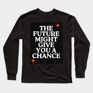 The future might give you a chance Long Sleeve T-Shirt